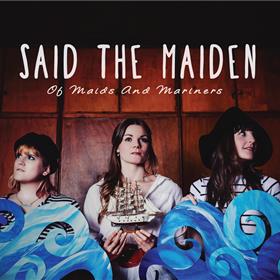 Said The Maiden - Of Maids & Mariners