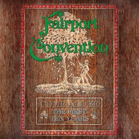 Fairport Convention - Come All Ye - The First Ten Years
