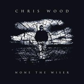 Chris Wood - None the Wiser