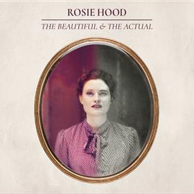 Rosie Hood - The Beautiful & The Actual