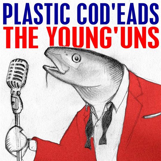 Plastic Cod’eads - The Young’uns