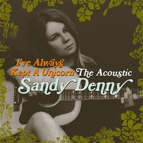 Sandy Denny - I’ve Always Kept A Unicorn - The Acoustic Sandy Denny