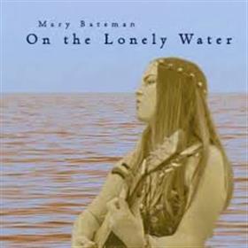Mary Bateman - On the Lonely Water