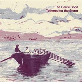 The Gentle Good - Tethered For The Storm