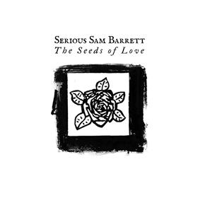 Serious Sam Barrett - The Seeds of Love