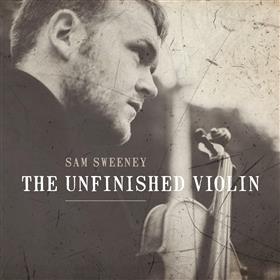 Sam Sweeney - The Unfinished Violin