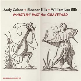Andy Cohen, Eleanor Ellis and William Lee Ellis - Whistlin’ Past The Graveyard