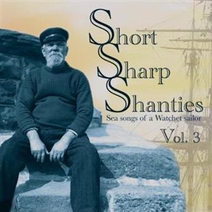 Short Sharp Shanties: Sea Songs Of A Watchet Sailor Vol. 3 - Various Artists