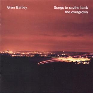 Songs To Scythe Back The Overgrown - Gren Bartley