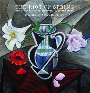 The Riot of Spring & other Historical Dramas, Large & Small - Ashley Hutchings