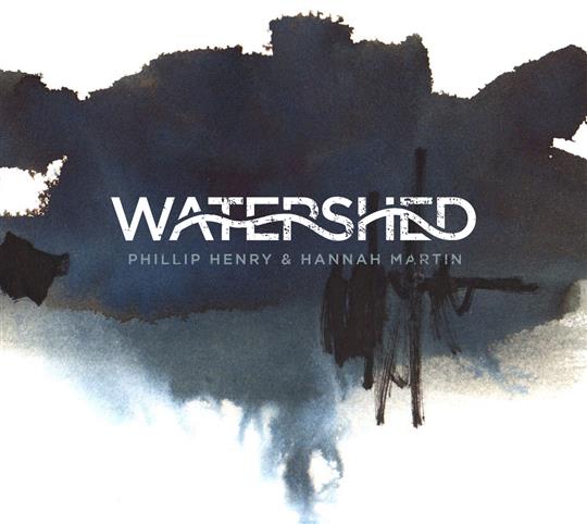 Watershed - Phillip Henry & Hannah Martin