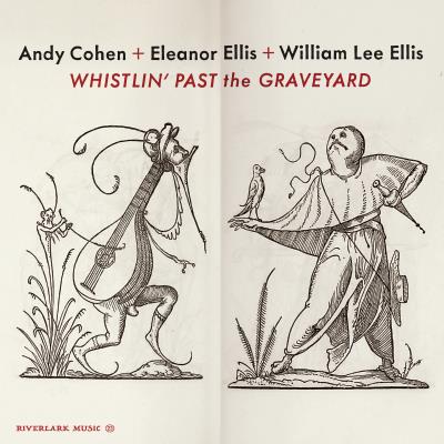 Whistlin’ Past The Graveyard - Andy Cohen, Eleanor Ellis and William Lee Ellis